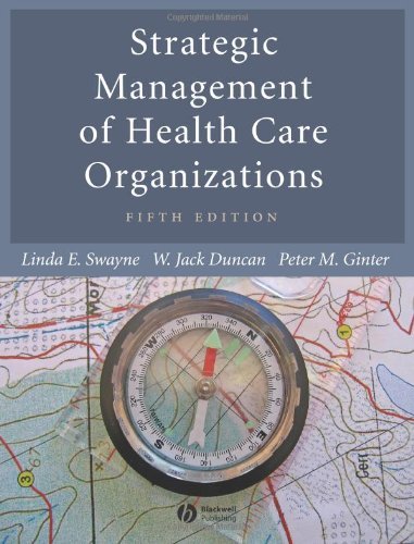 Strategic Management of Health Care Organizations [5th Edition] by Swayne, Linda E., Duncan, W. Jack, Ginter, Peter M. [Wiley-Blackwell,2007] [Hardcover] 5TH EDITION