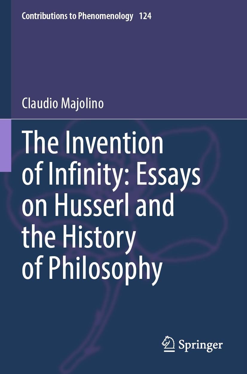 The Invention of Infinity: Essays on Husserl and the History of Philosophy: 124 (Contributions to Phenomenology, 124)