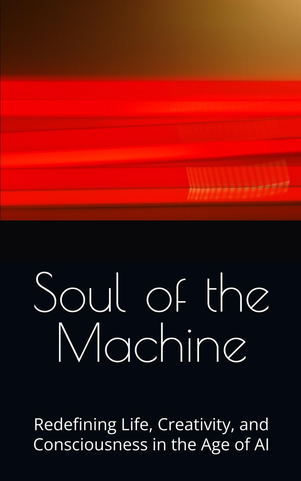 Soul of the Machine: Redefining Life, Creativity, and Consciousness in the Age of AI