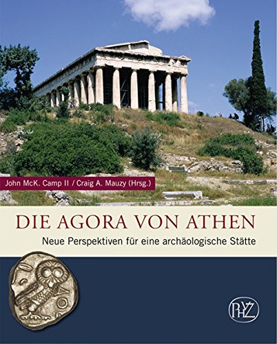 Die Agora von Athen: Neue Perspektiven für eine archäologische Stätte (Zaberns Bildbände zur Arc Die Agora von Athen: Neue Perspektiven für eine archäologische Stätte (Zaberns Bildbände zur Arc