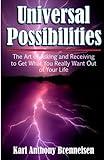 Universal Possibilities: the Art of Asking and Receiving to get what you want out of life.