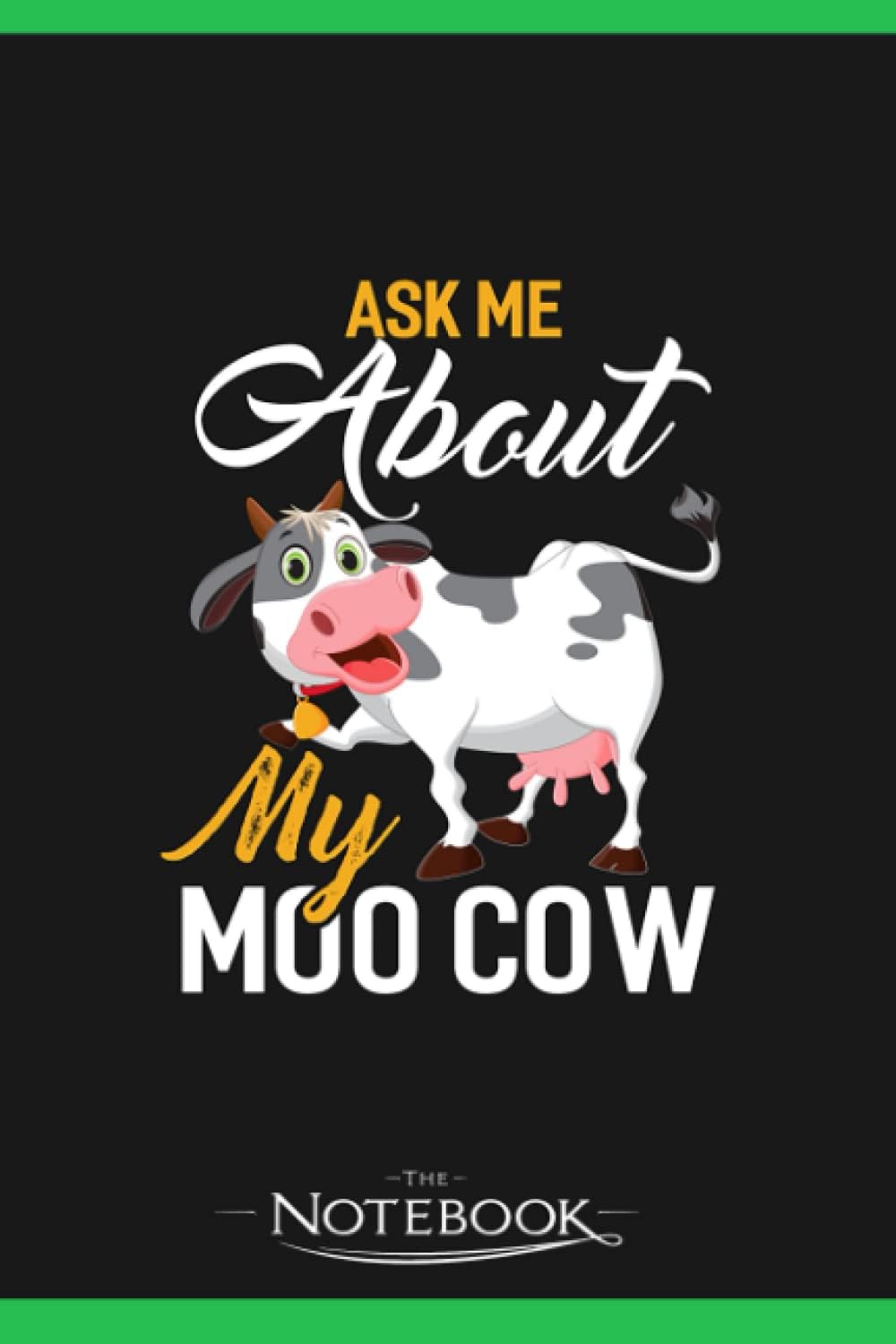 Ask Me About My Moo Cow 1 Notebook: A Perfect Gift Great For Daily Journaling| 120 Pages, 6x9 inches