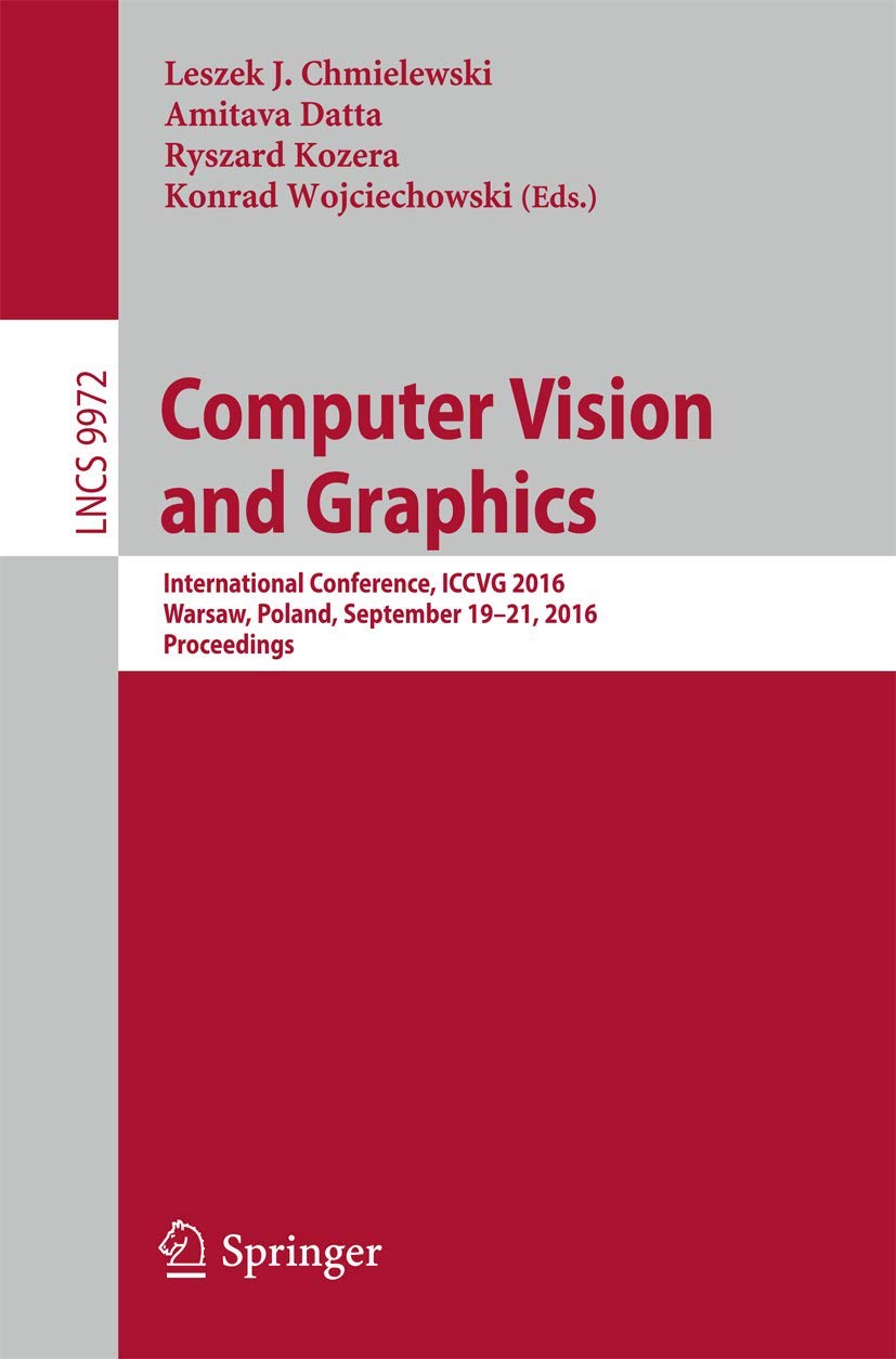Computer Vision and Graphics: International Conference, ICCVG 2016, Warsaw, Poland, September 19-21, 2016, Proceedings: 9972 (Lecture Notes in Computer Science, 9972)