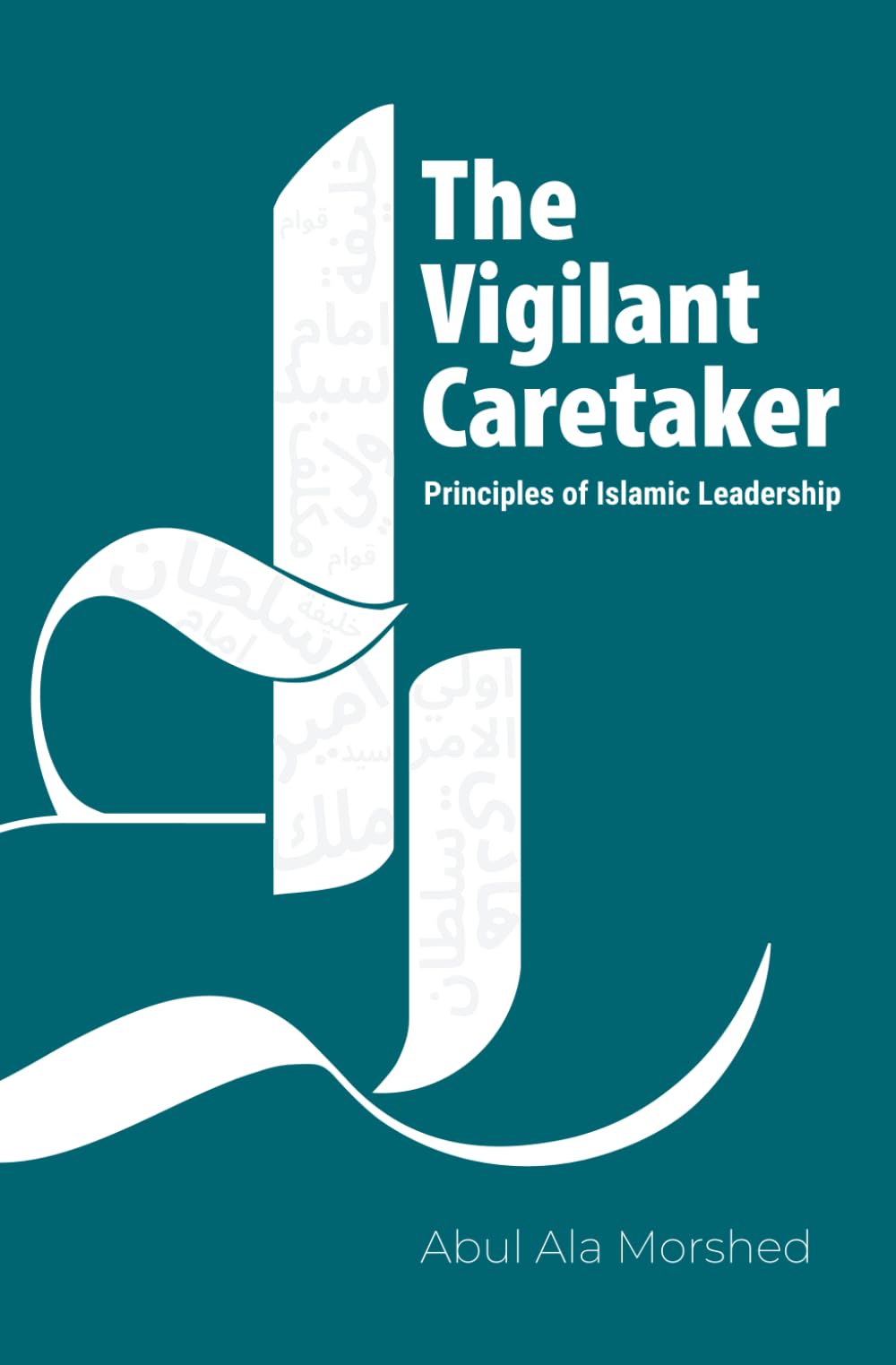 The Vigilant Caretaker: Principles of Islamic Leadership