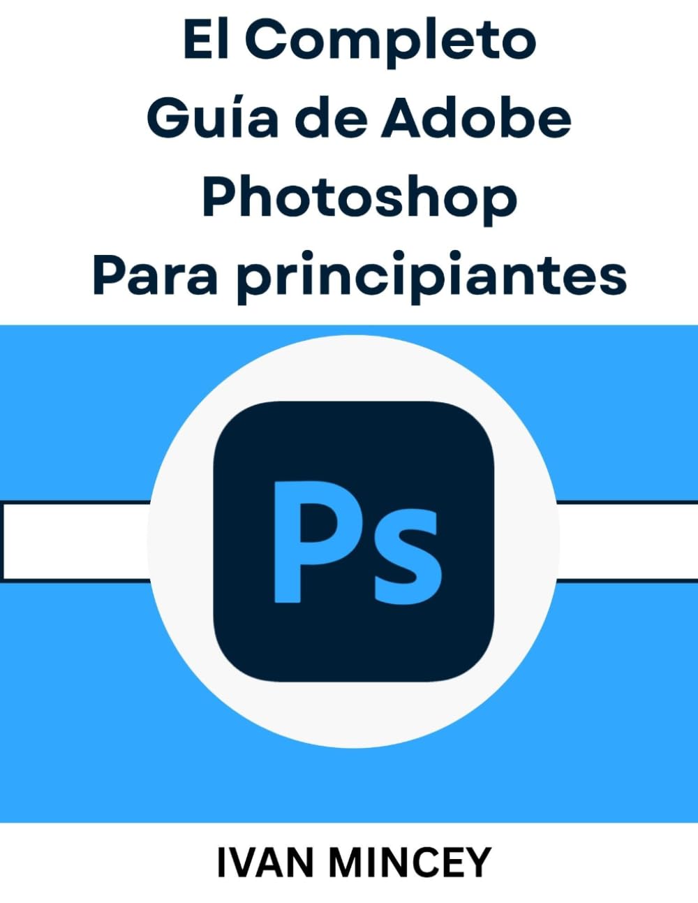 El Completo Guía de Adobe Photoshop Para principiantes