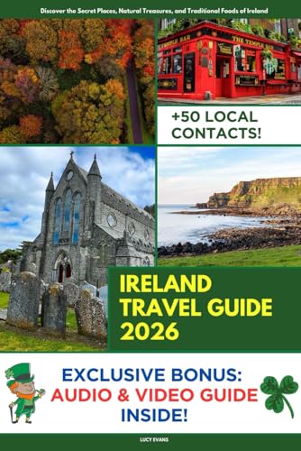 Ireland Travel Guide: Discover the Secrets, Natural Treasures, and Traditional Foods of Ireland’s Heritage | Audio & Video Explanation Included with Travel Itineraries and Over 50 Local Contacts