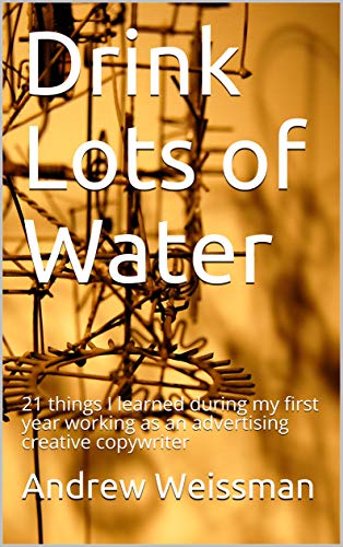 Drink Lots of Water: 21 things I learned during my first year working as an advertising creative copywriter (English Edition)