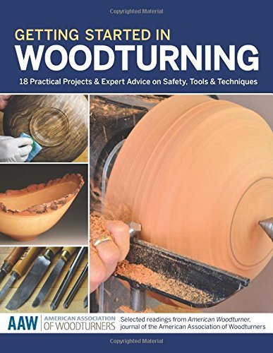 Getting Started in Woodturning: 18 Practical Projects & Expert Advice on Safety, Tools