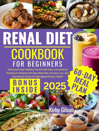 Renal Diet Cookbook for Beginners: Delicious Food-Healthy Future with Easy Low Sodium, Potassium, Phosphorus Recipes| 60-Day Meal Plan, Grocery List, and Nutritional Guide for Managing Kidney Health