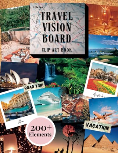 Travel Vision Board Clip Art Book: 200+ Collection of Inspiring Images, Quotes, and Affirmations to Manifest and Visualize Travel and Exploration Goals - Travel Collage Book and Magazine