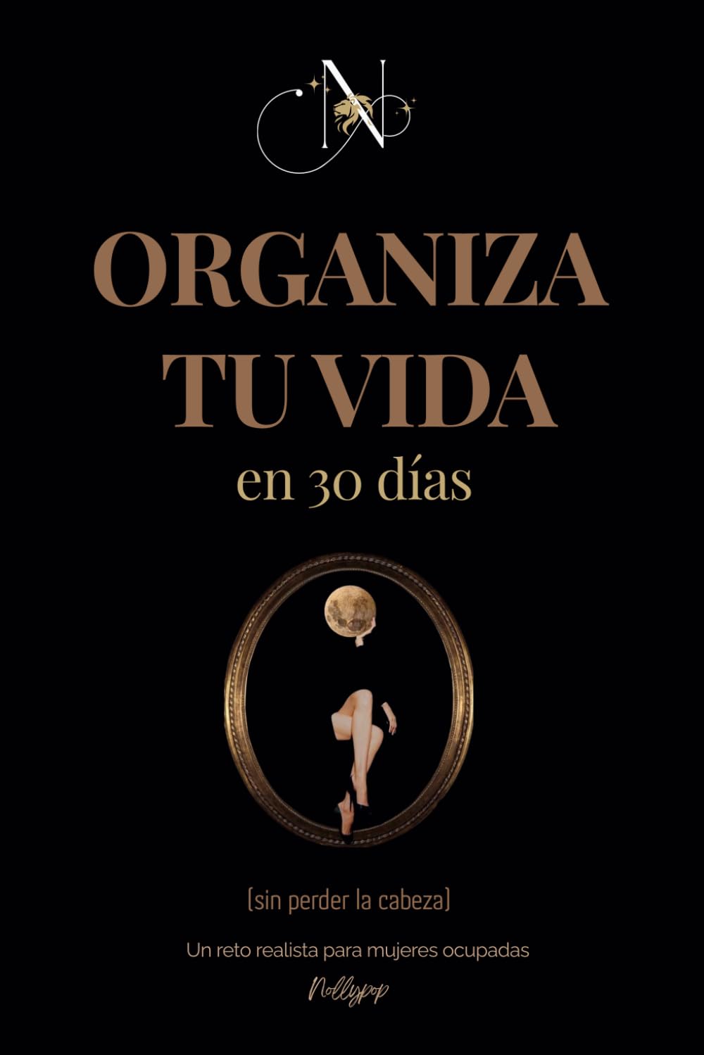 ORGANIZA TU VIDA EN 30 DÍAS: Un reto realista para mujeres ocupadas que hacen malabares con todo. Organización personal, gestión del tiempo y vida real en 30 días