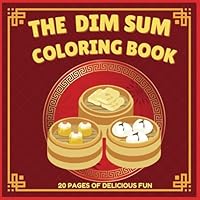 The Dim Sum Coloring Book: Educational Coloring Pages with Chinese Cuisine for Kids and Adults B0D7K2PDPY Book Cover