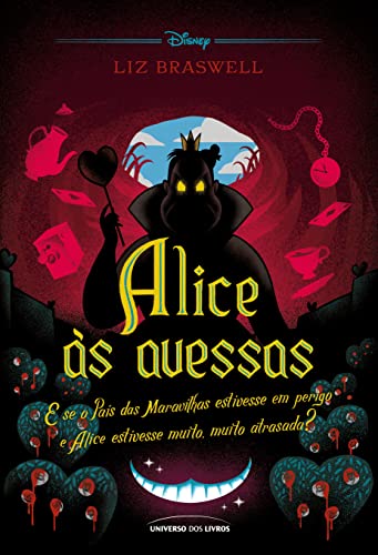 Alice às avessas: e se o país das maravilhas estivesse em perigo e alice estivesse muito, muito atrasada?