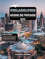 PHILADELPHIE GUIDE DE VOYAGE 2025: Explorez des sites historiques, quartiers animés, délices culinaires, festivals toute l'année, itinéraires ... pour l'aventure en plein air (French Edition) B0F6793NKC Book Cover