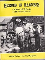 Heroes in harness: A pictorial tribute to the workhorse 0498021181 Book Cover