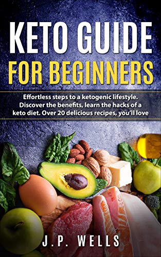 Keto Guide For Beginners: Effortless Steps To A Ketogenic Lifestyle