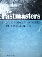Pastmasters: Eleven Modern Pioneers of Archaeology : V. Gordon Childe, Stuart Piggott, Charles Phillips, Christopher Hawkes, Seton Lloyd, Robert J. B 0500050511 Book Cover