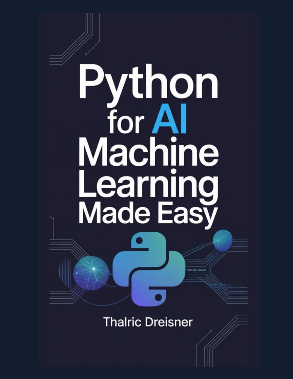 Python for AI: Machine Learning Made Easy (Python for AI: Learn Python Programming for Artificial Intelligence)