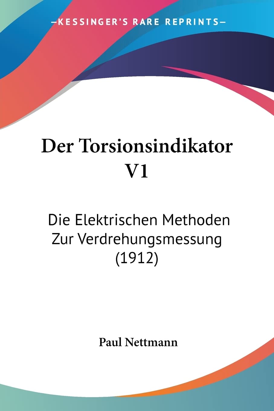 Der Torsionsindikator V1: Die Elektrischen Methoden Zur Verdrehungsmessung (1912)