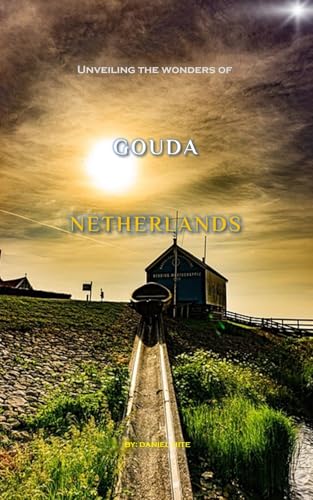 Unveiling The Wonders Of Gouda, Netherlands