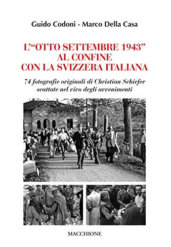 L'«Otto Settembre 1943» Al Confine Con La Svizzera Italiana. 74 Fotografie Originali Di Christian Schiefer Scattate Nel Vivo Degli Avvenimenti-image
