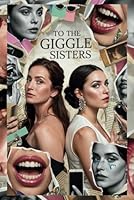 To The Giggle Sisters: A Story On How Sisterhood Forms Through Life, Inspired By Hannah Berner B0F5N6NXRX Book Cover