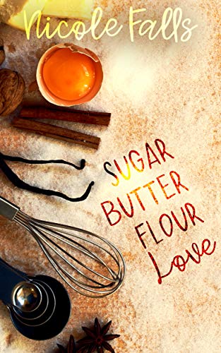 sugar butter flour love : a novella by [Nicole Falls]