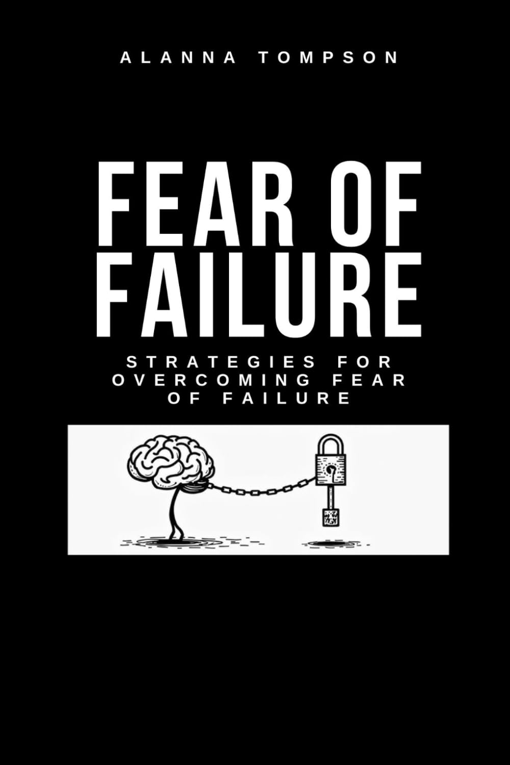 Fear of Failure:Strategies for Overcoming fear of Failure: Learn to overcome the fear of failure, combat procrastination: Personal Growth, Success, ... Psychology, Time Management, Social Skill