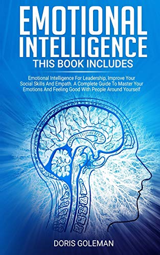 Emotional Intelligence: This Book Includes: Emotional Intelligence For Leadership, Improve Your Social Skills And Empath. A Complete Guide To Master ... And Feeling Good With People Around Yourself