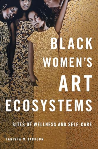 Black Women's Art Ecosystems: Sites of Wellness and Self-care (New Black Studies)