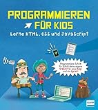 Programmieren für Kids – Lerne HTML, CSS und JavaScript: Für Kinder ab 9 Jahren. Erstelle eine Website, eine App und ein Spiel!