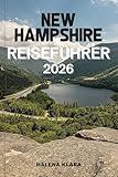 NEW HAMPSHIRE REISEFÜHRER 2026: Entdecken Sie versteckte Juwelen, malerische Fahrten, pulsierende Städte, Outdoor-Abenteuer, lokale Küche und unvergessliche Erlebnisse in Neu-England.