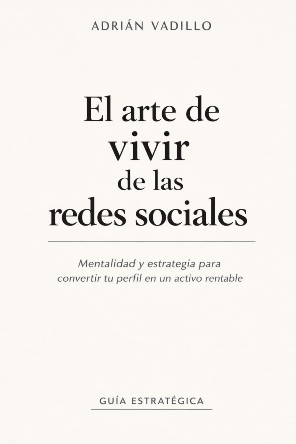 El arte de vivir de las redes sociales: Mentalidad y estrategia para convertir las redes sociales en una fuente real de ingresos