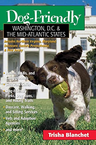 Dog-Friendly Washington, D.C. & The Mid-Atlantic States: Includes Northern Virginia, Maryland, Delaware, Eastern Pennsylvania, & New Jersey: A Travelers Companion