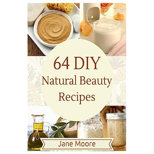 64 DIY natural beauty recipes: How to Make Amazing Homemade Skin Care Recipes, Essential Oils, Body Care Products and More