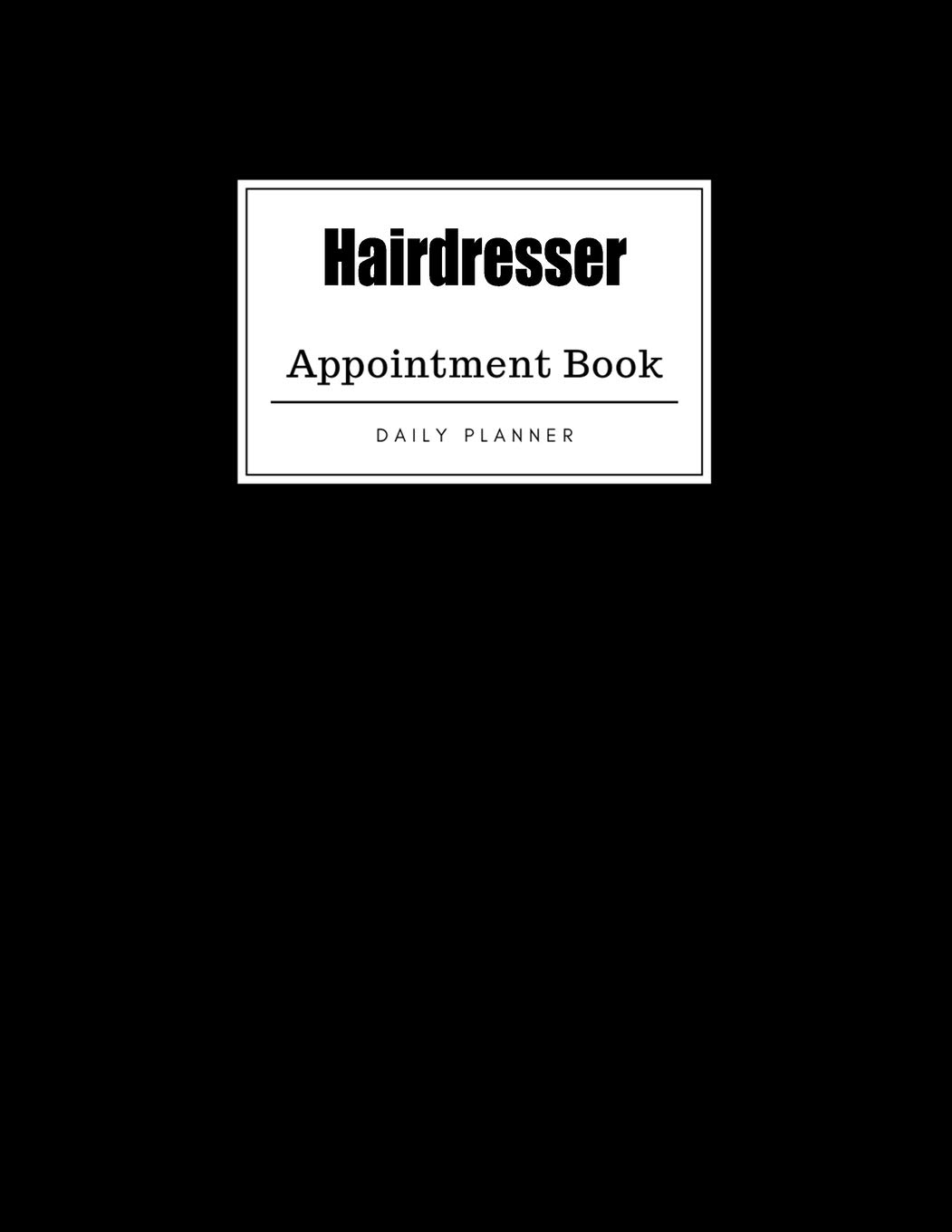 Hairdresser Appointment Book: Weekly Hairdresser Appointment Book, Daily Appointment Book with Hourly and 15-Minute Intervals (8.5 x 11 - 109 Pages )
