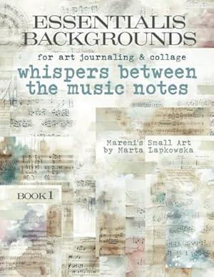 Book cover ESSENTIALIS BACKGROUNDS for art journaling & collage WHISPERS BETWEEN THE MUSIC NOTES: A book with 30+ images of mixed media backdrops for junk journal, ATC, scrapbook & cardmaking