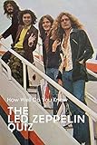  The Led Zeppelin Quiz: How Well Do You Know: 199+ Led Zeppelin Trivia Book