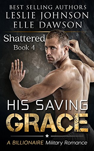 His Saving Grace - Shattered: A Billionaire Military Romance