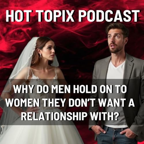 Why Do Men Hold On to Women They Don&rsquo;t Want a Relationship With?