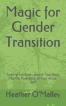 Paperback Magic for Gender Transition: Turning the Base Lead of Your Body into the Pure Gold of Your Actual Self Book