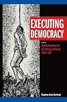 Executing Democracy: Volume One: Capital Punishment & the Making of America, 1683-1807 (Volume 1) (Rhetoric & Public Affairs) 1611865379 Book Cover