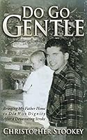 Do Go Gentle: Bringing My Father Home to Die with Dignity After a Devastating Stroke 0692433759 Book Cover