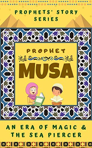 Prophet Musa / Moses (Alaihi Salam) - The Sea Piercer: Prophet Goodnight Stories from the Quran for Muslim Children (Prophet Stories for Kids Book 6)