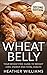 Wheat Belly: Your Wheat Free Guide To Weight Loss, Energy And Total Health