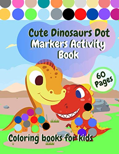 Cute Dinosaurs Dot Markers Activity Book Coloring Books for Kids: Easy Guided BIG DOTS | Do A Dot Page a day | Preschool Kindergarten Activities I ... for Toddlers Paperback I Ages 1-2-3-4-5-6