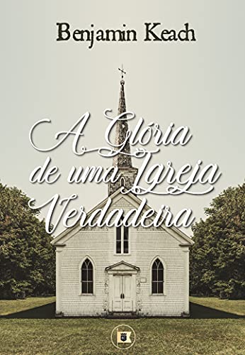 A Glória de uma Igreja Verdadeira