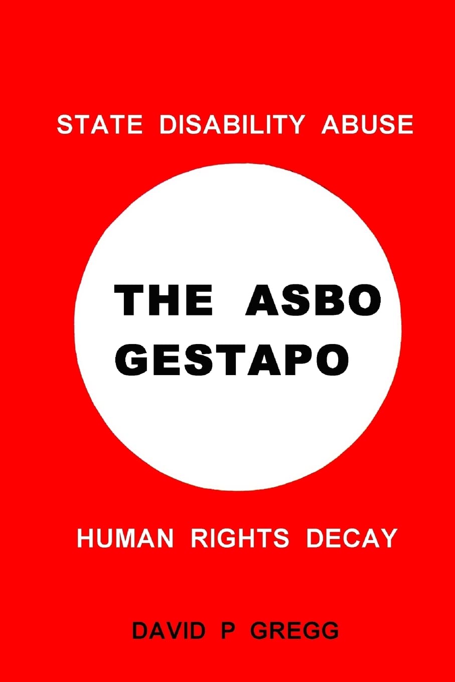 The Asbo Gestapo: State Disability Abuse ; Human Rights Decay
