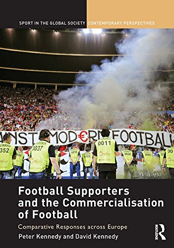 Football Supporters and the Commercialisation of Football: Comparative Responses across Europe (Sport in the Global Society – Contemporary Perspectives)