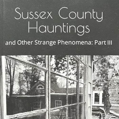 Page de couverture de Sussex County Hauntings and Other Strange Phenomena, Part III